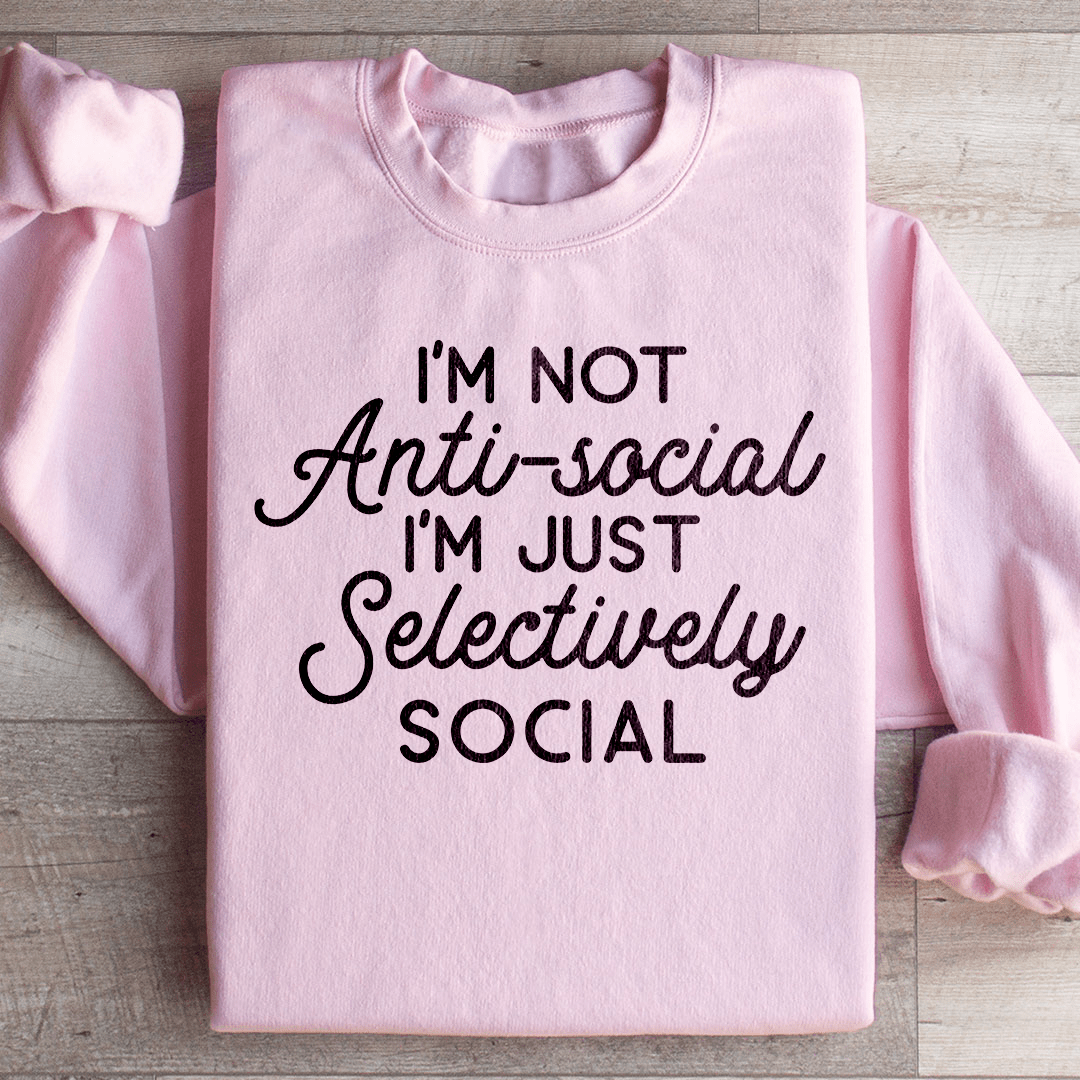 I'm Not Anti Social I'm Just Selectively Social  Sweatshirt