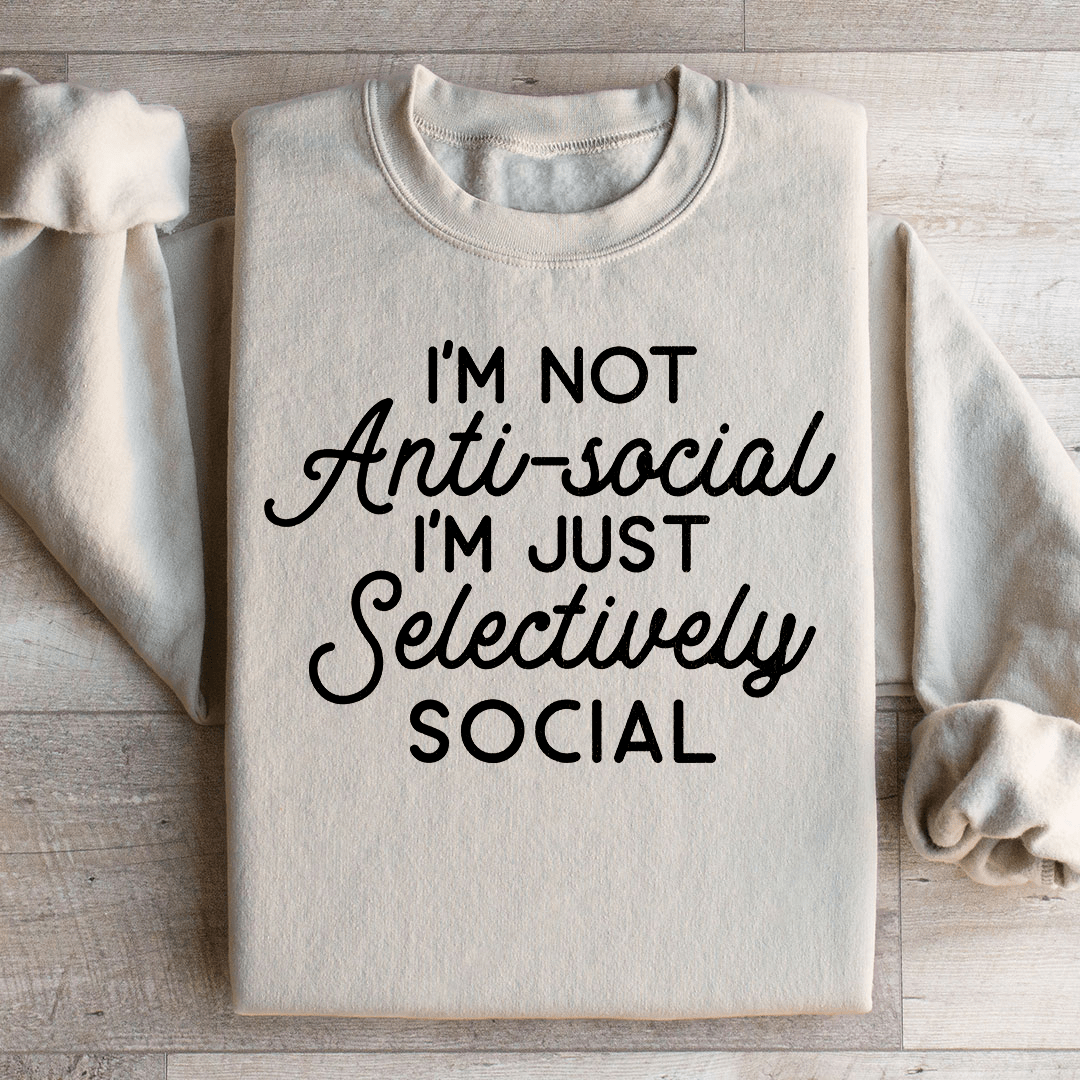 I'm Not Anti Social I'm Just Selectively Social  Sweatshirt