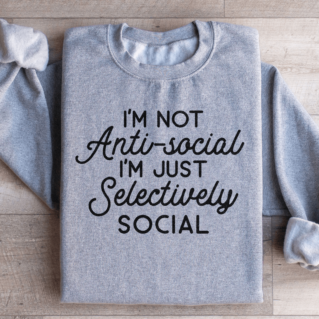 I'm Not Anti Social I'm Just Selectively Social  Sweatshirt