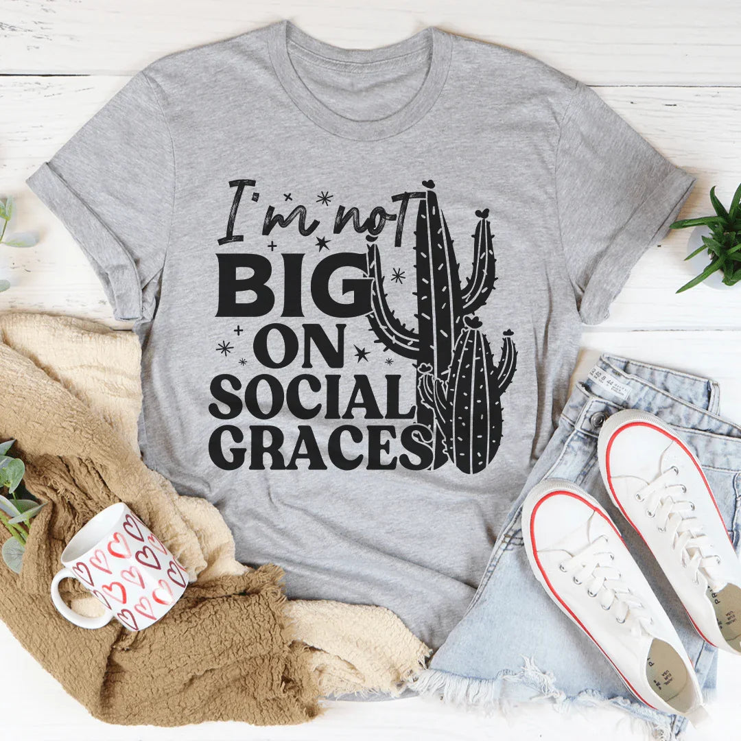 I'm Not Big On Social Graces Tee
