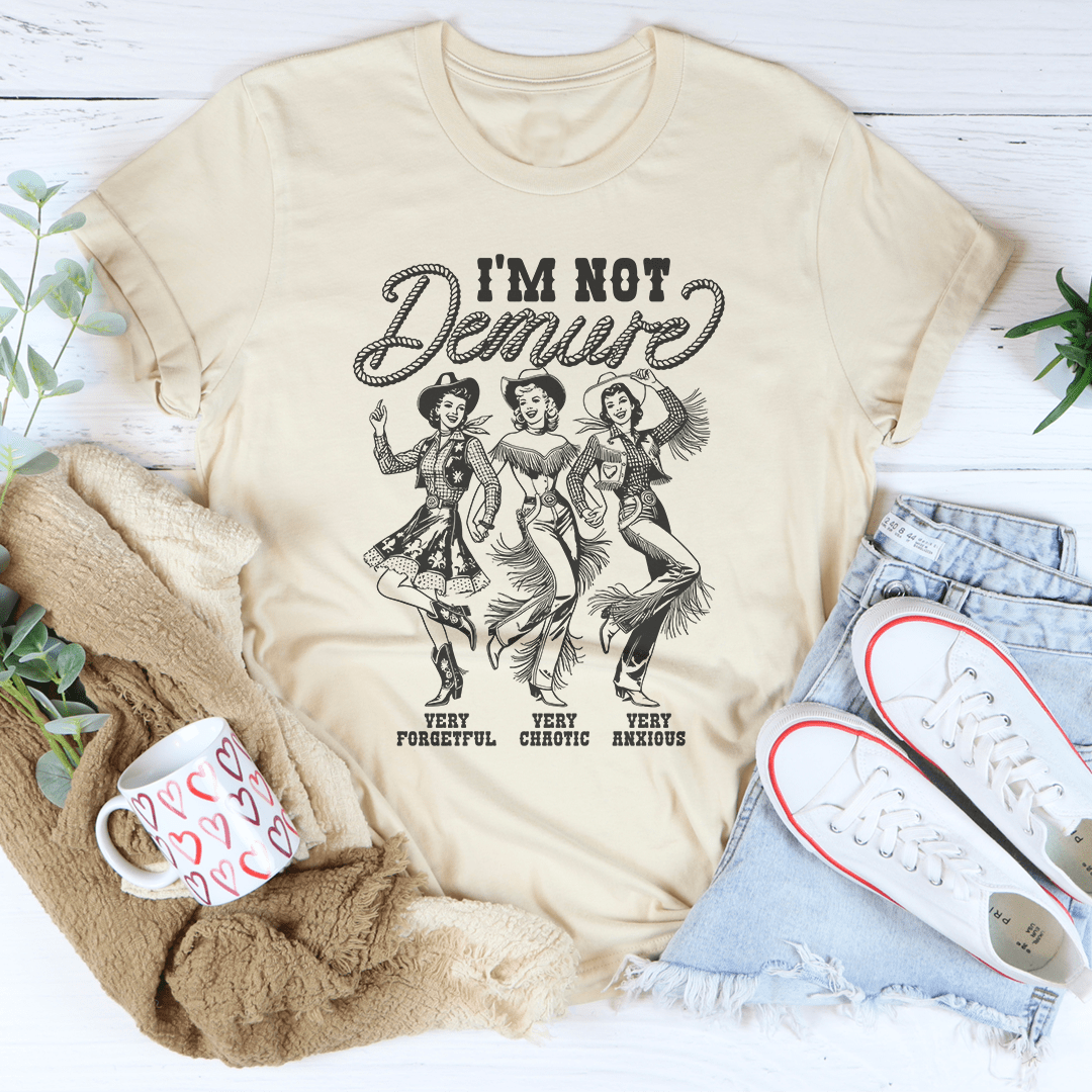 I'm Not Demure Very Forgetful Very Chaotic Very Anxious Tee