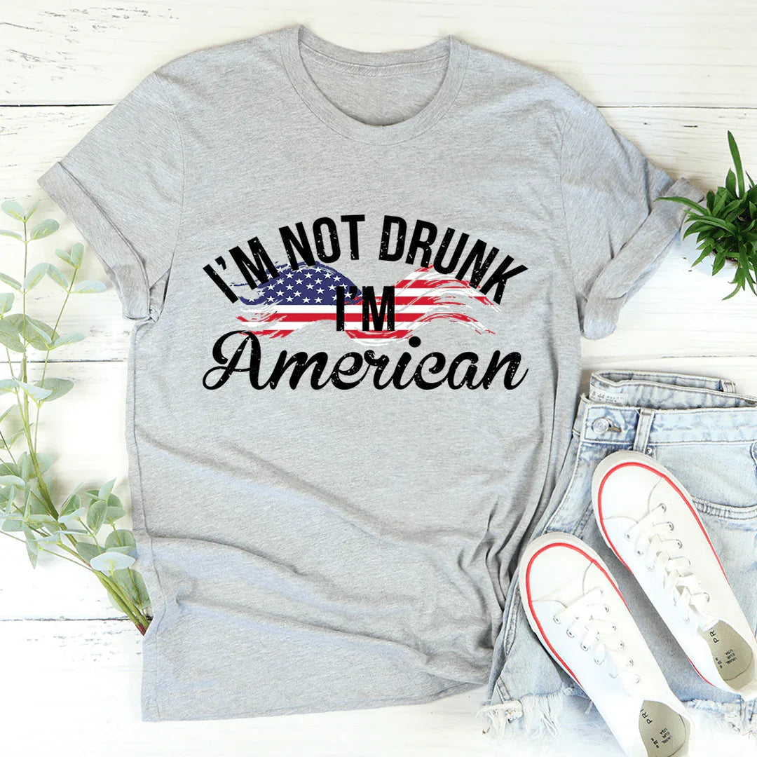 I'm Not Drunk I'm American Tee