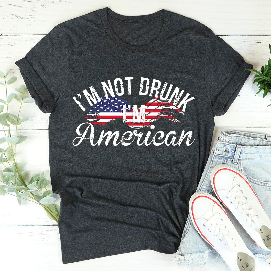 I'm Not Drunk I'm American Tee