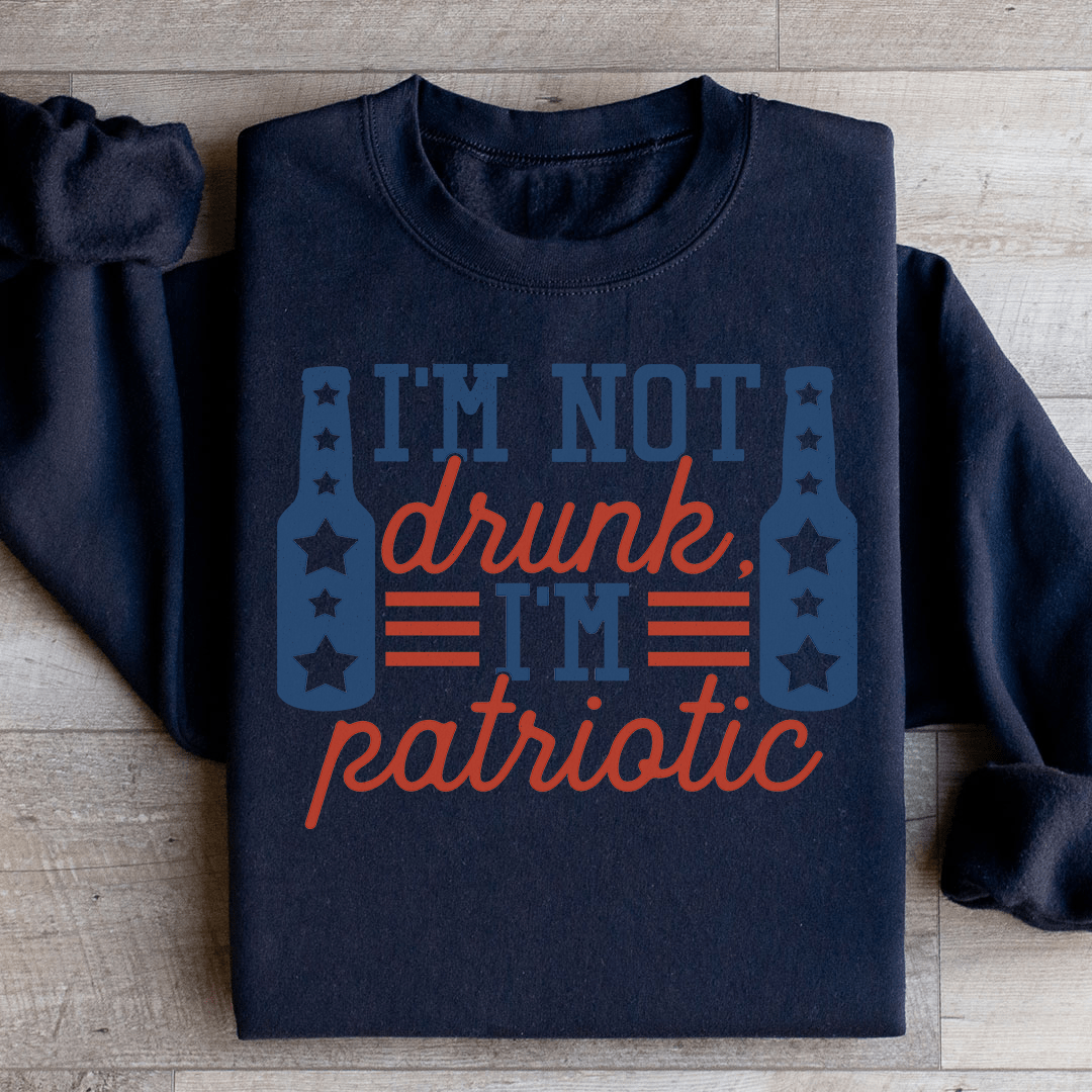 I'm Not Drunk I'm Patriotic Sweatshirt