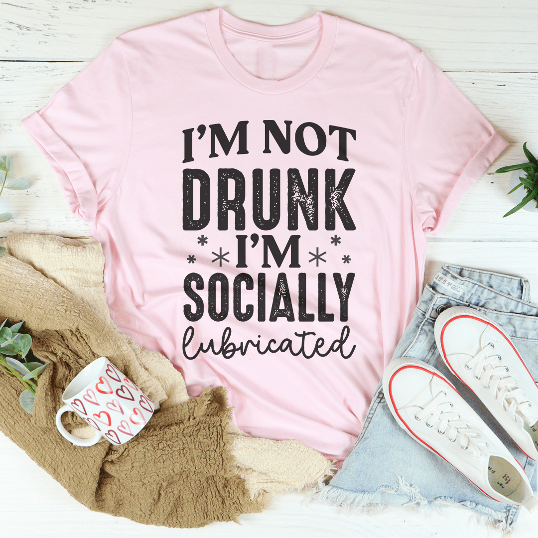 I'm Not Drunk I'm Socially Lubricated Tee