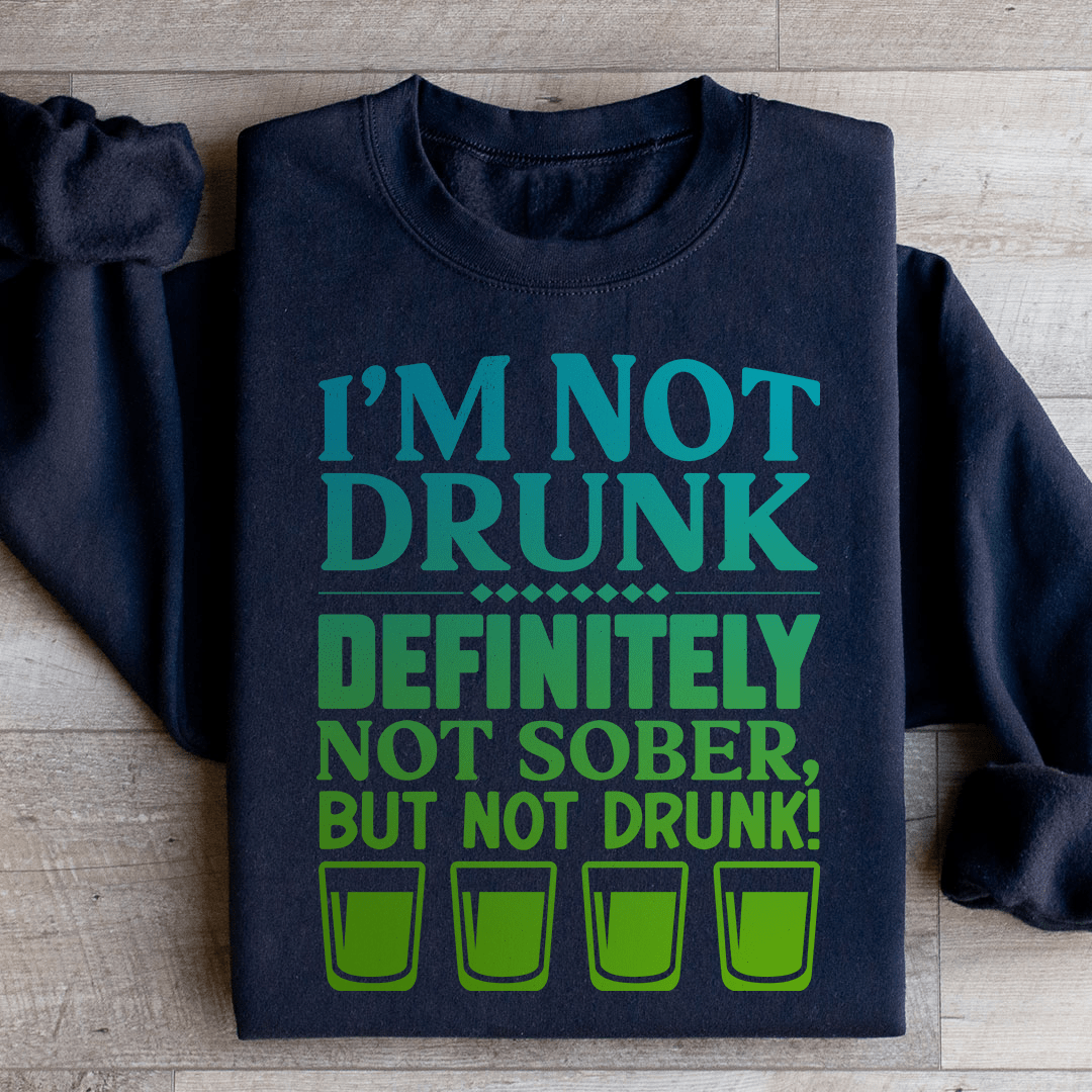 I'm Not Drunk Sweatshirt