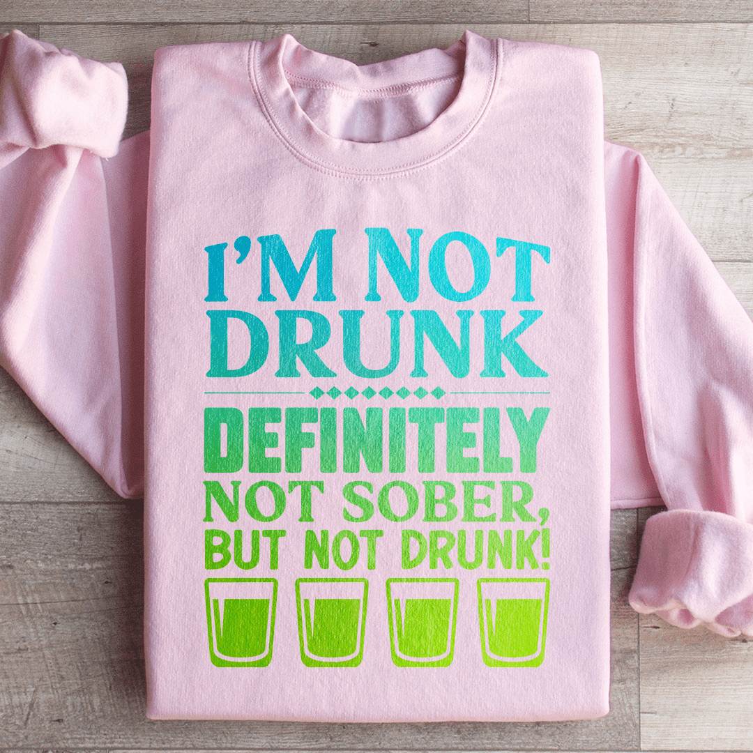 I'm Not Drunk Sweatshirt