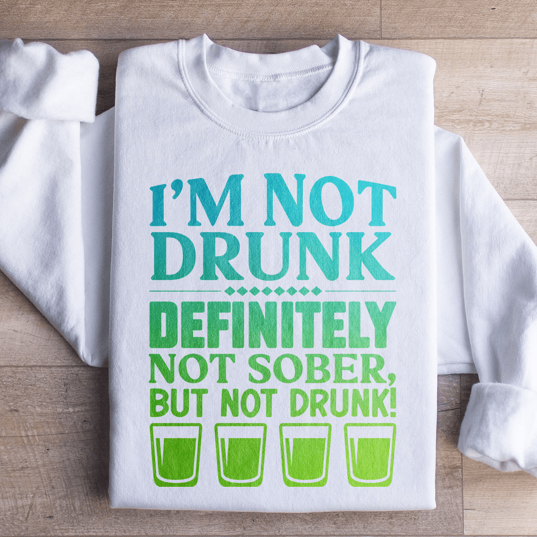 I'm Not Drunk Sweatshirt