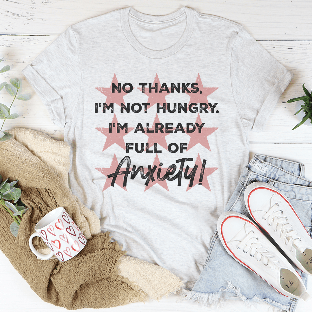 I'm Not Hungry I'm Already Full of Anxiety Tee