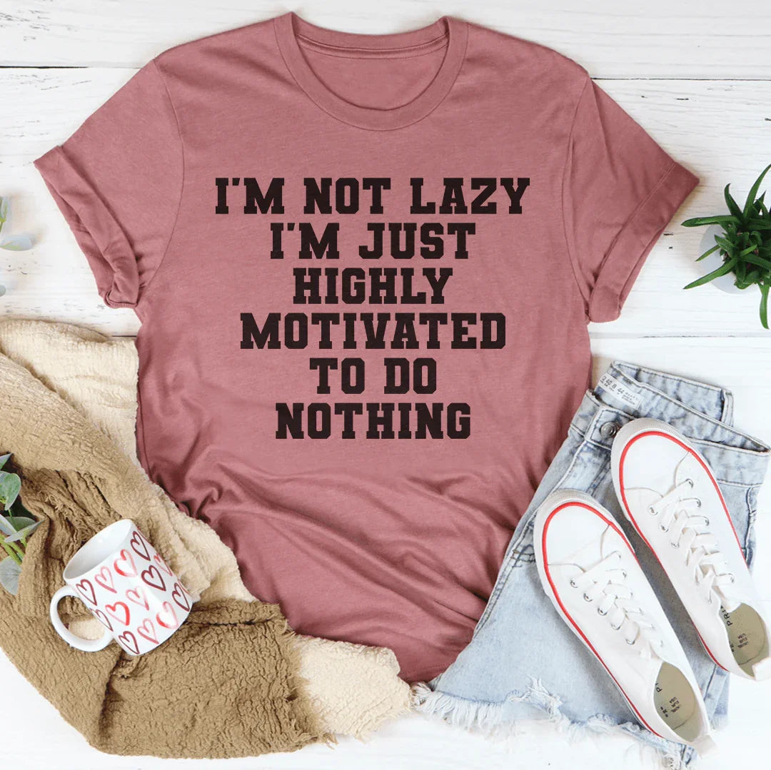 I'm Not Lazy I'm Just Highly Motivated To Do Nothing Tee