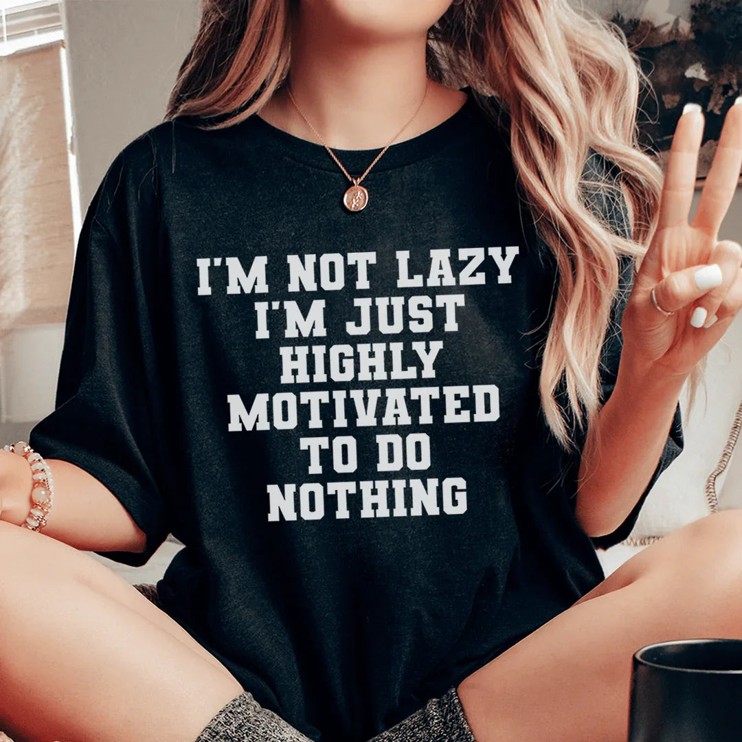 I'm Not Lazy I'm Just Highly Motivated To Do Nothing Tee