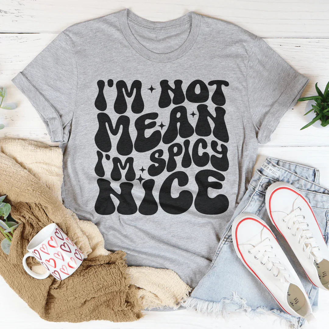 I'm Not Mean I'm Spicy Nice Tee