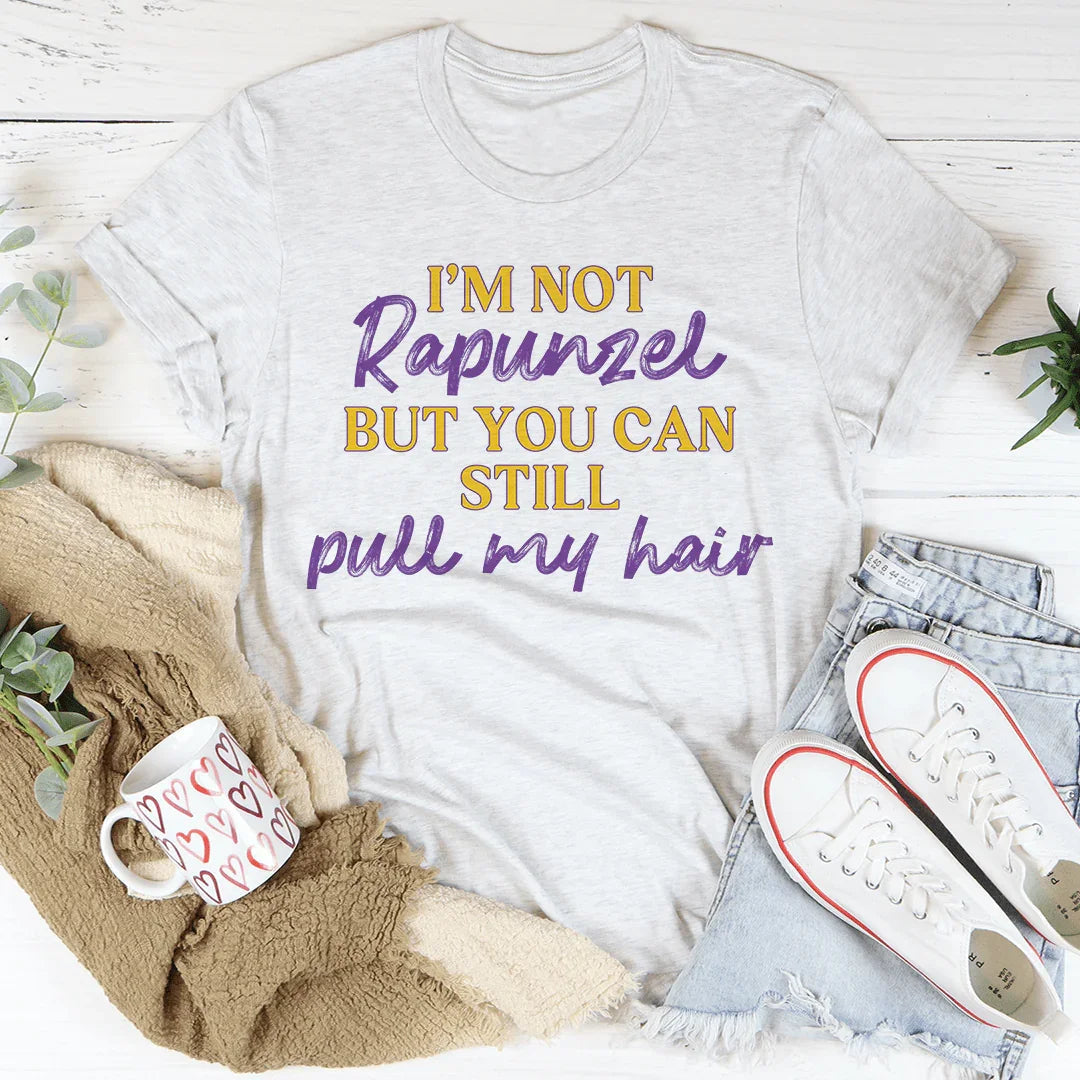 I'm Not Rapunzel But You Can Still Pull My Hair Tee