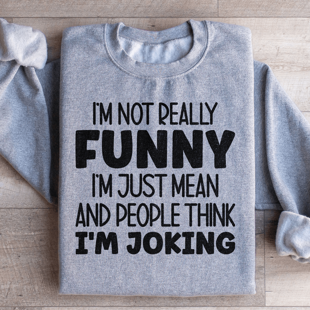 I'm Not Really Funny Sweatshirt