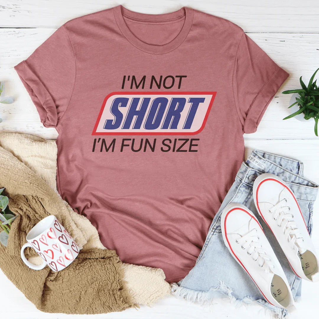 I'm Not Short I'm Fun Sized Tee