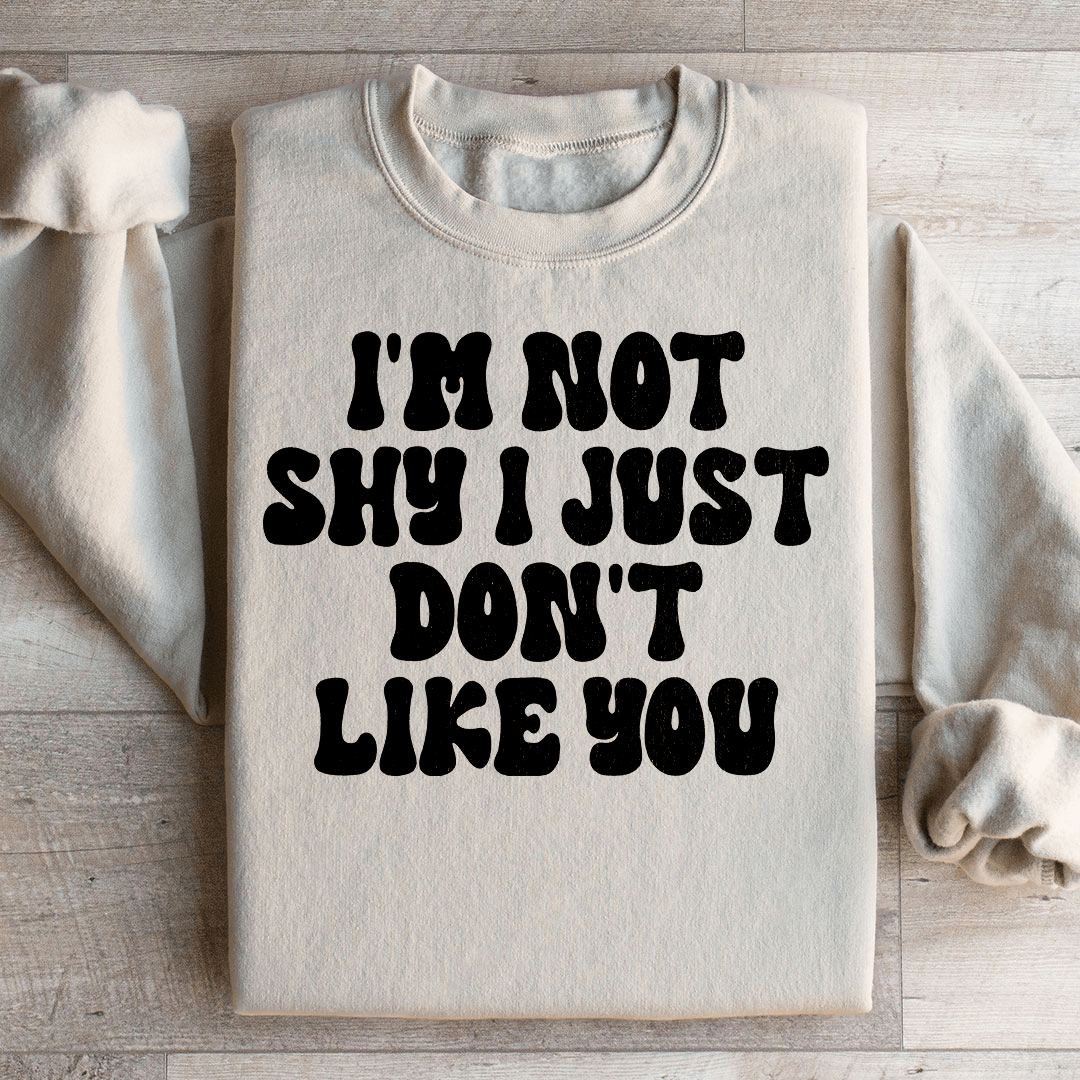I'm Not Shy I Just Don't Like You Sweatshirt