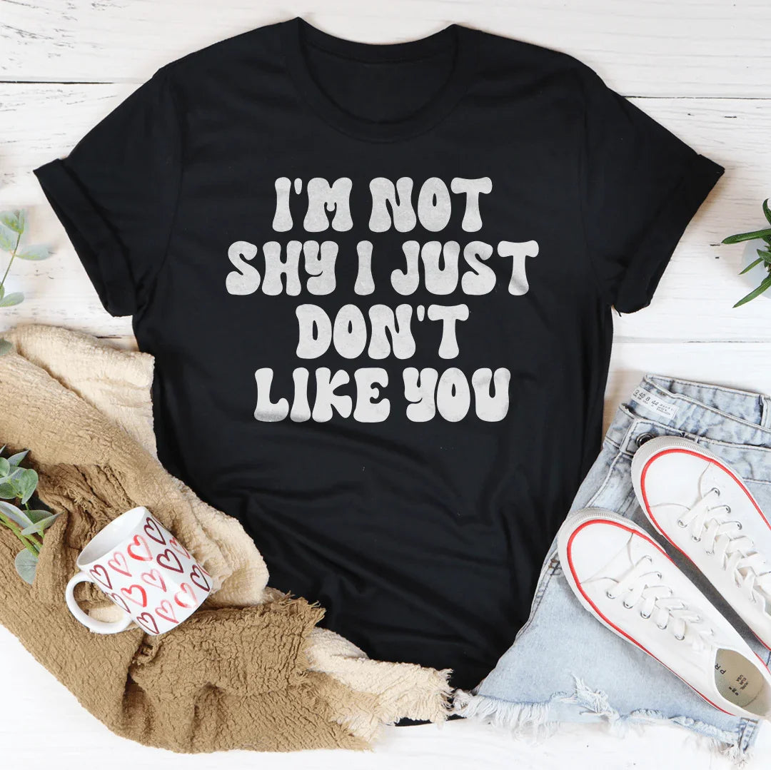 I'm Not Shy I Just Don't Like You Tee