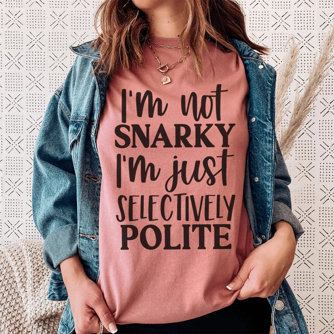 I'm Not Snarky I'm Just Selectively Polite Tee