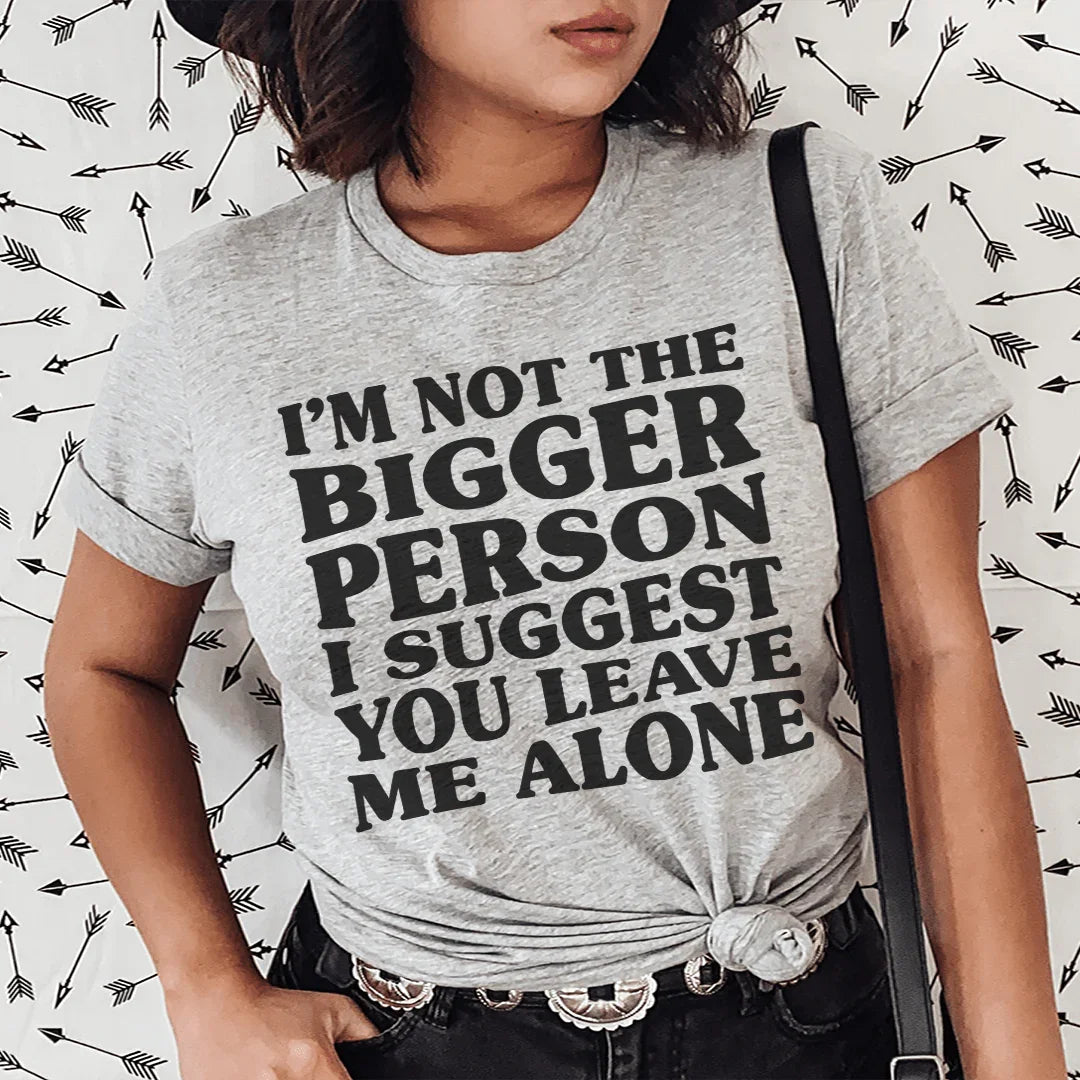 I'm Not The Bigger Person Tee