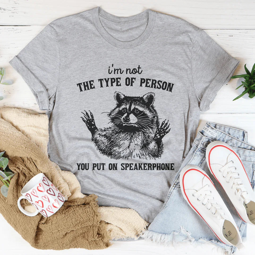 I'm Not The Type Of Person Tee