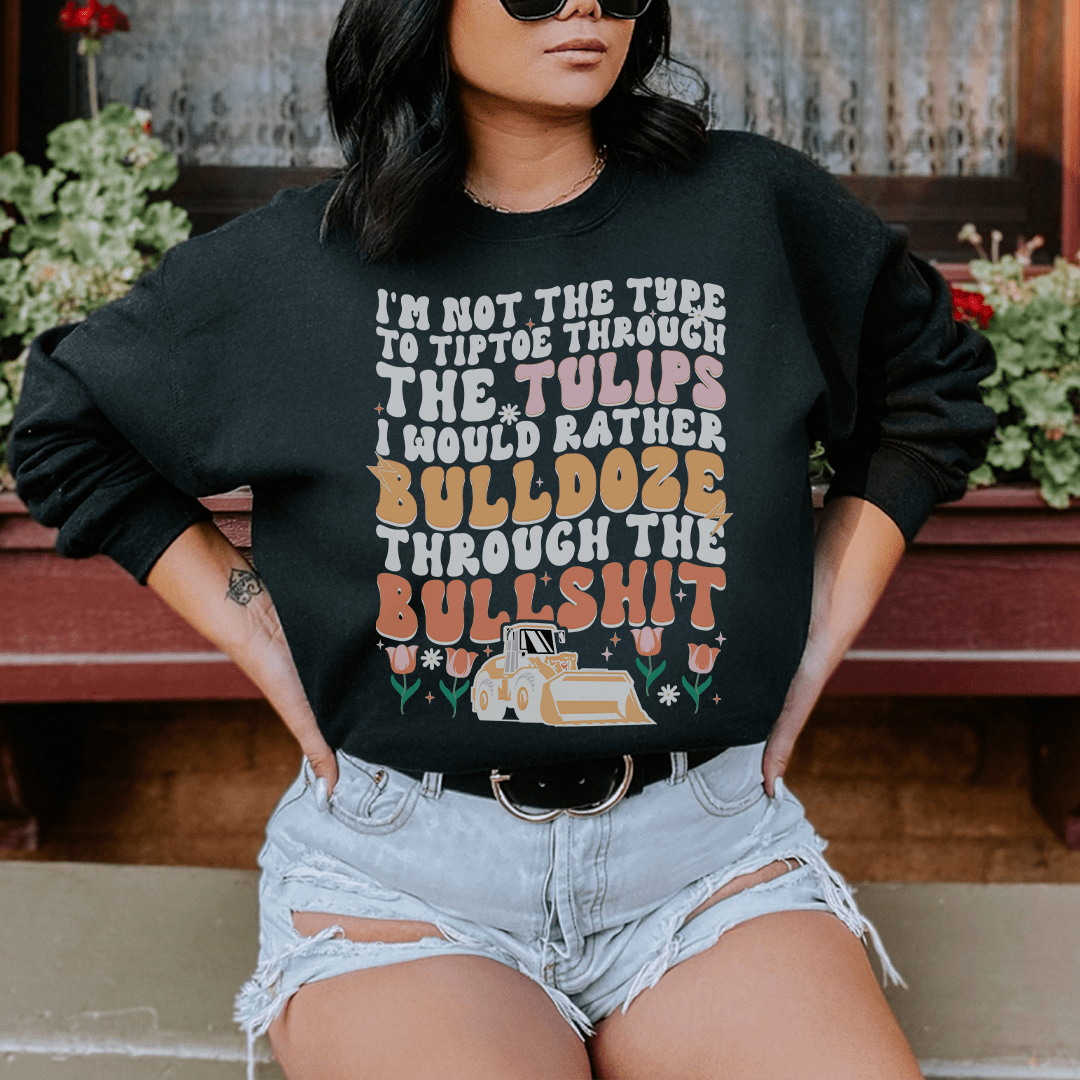 I'm Not The Type To Tiptoe Through The Tulips Sweatshirt