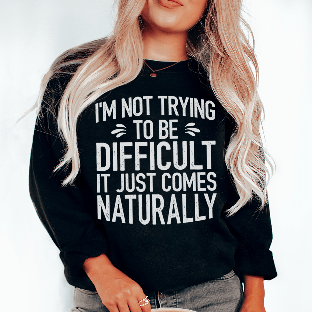I'm Not Trying To Be Difficult Sweatshirt