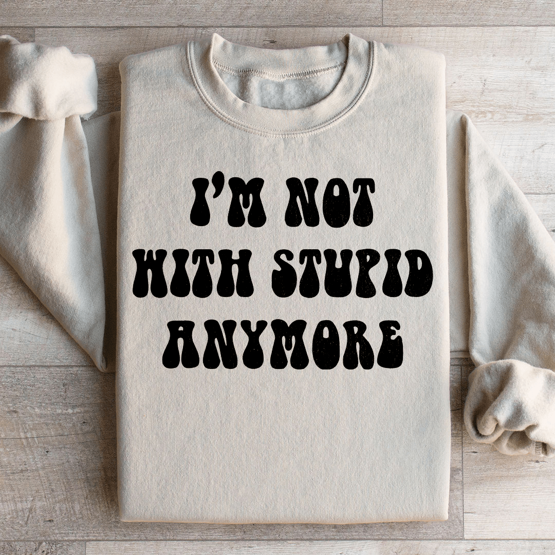 I'm Not With Stupid Anymore Sweatshirt