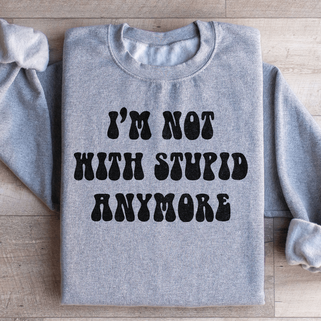 I'm Not With Stupid Anymore Sweatshirt