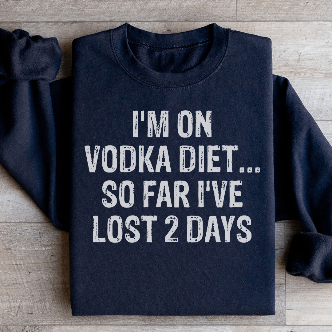 I'm on Vodka Diet So far I've lost 2 Days Sweatshirt