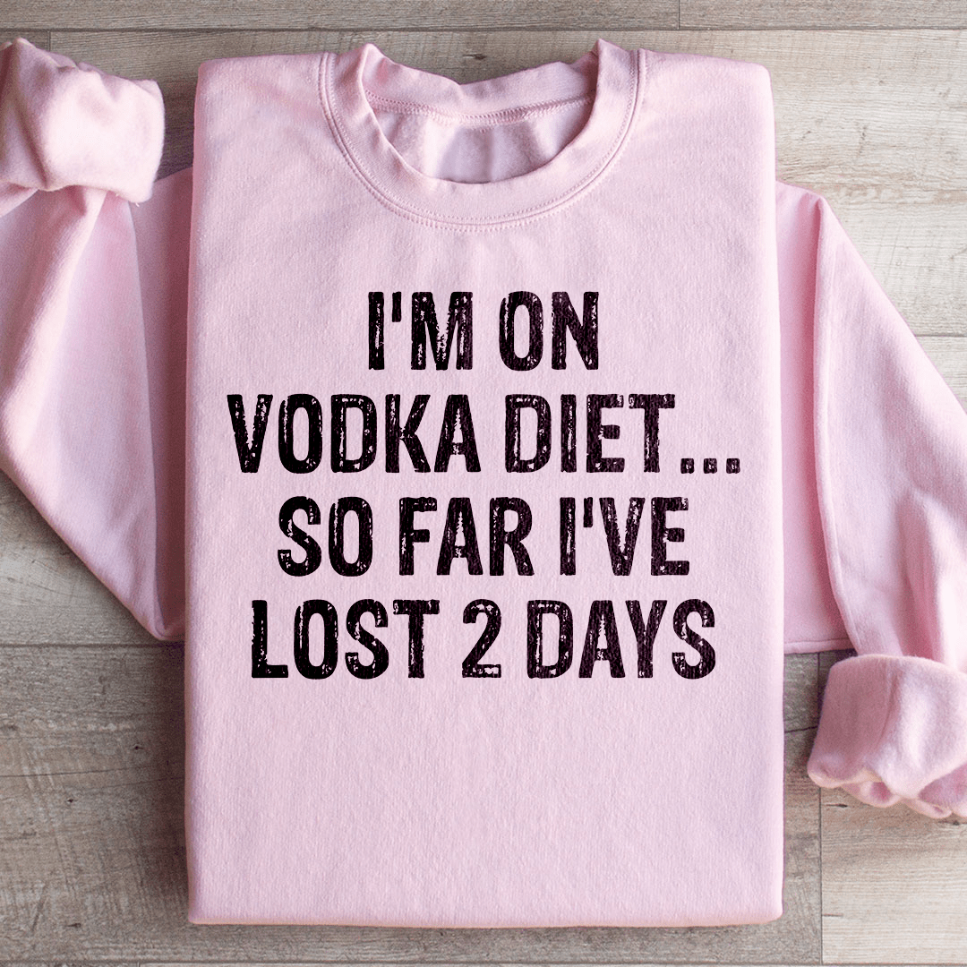 I'm on Vodka Diet So far I've lost 2 Days Sweatshirt