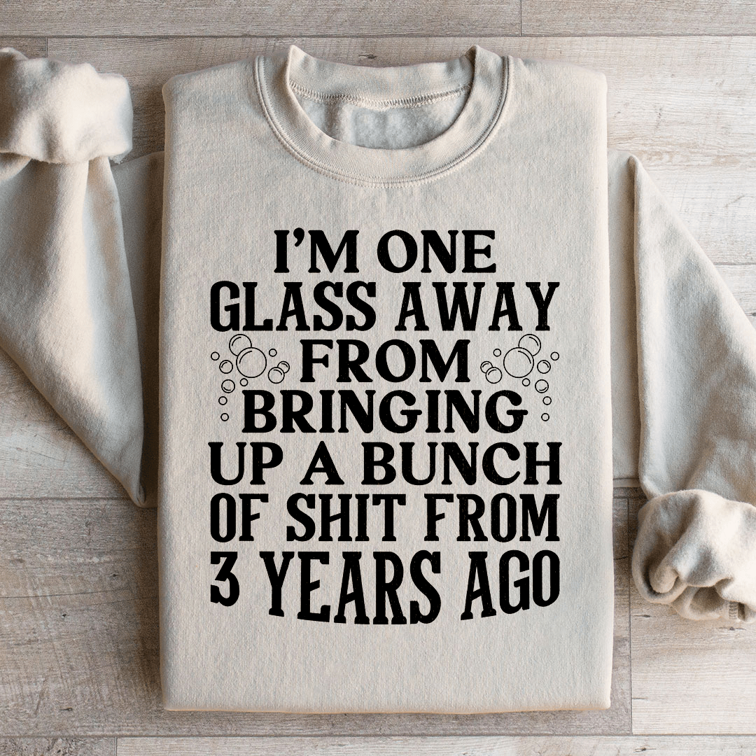 I'm One Glass Away Sweatshirt