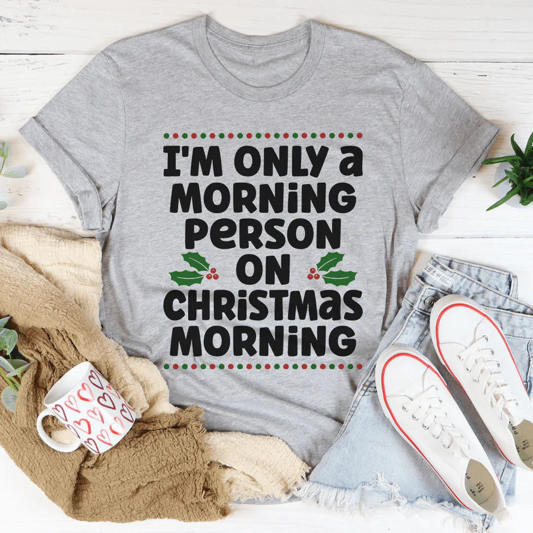 I'm Only A Morning Person On Christmas Morning Tee