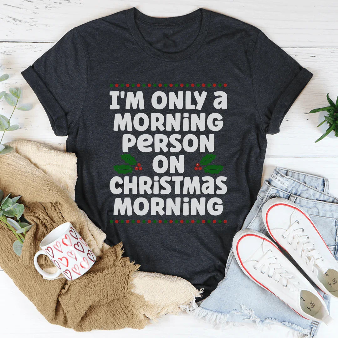 I'm Only A Morning Person On Christmas Morning Tee