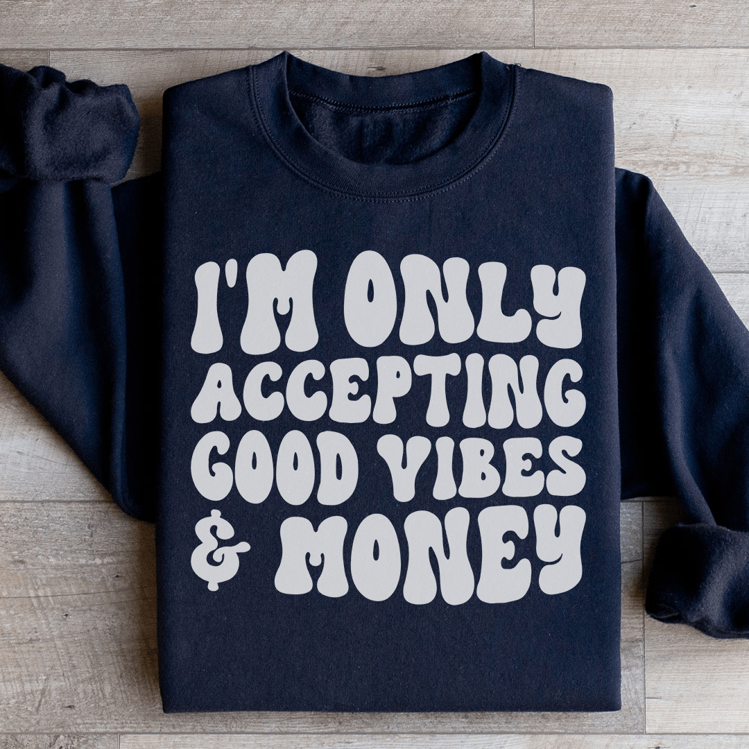 I'm Only Accepting Good Vibes & Money Sweatshirt