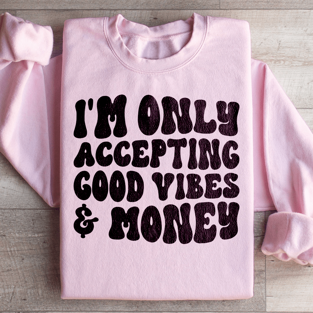 I'm Only Accepting Good Vibes & Money Sweatshirt