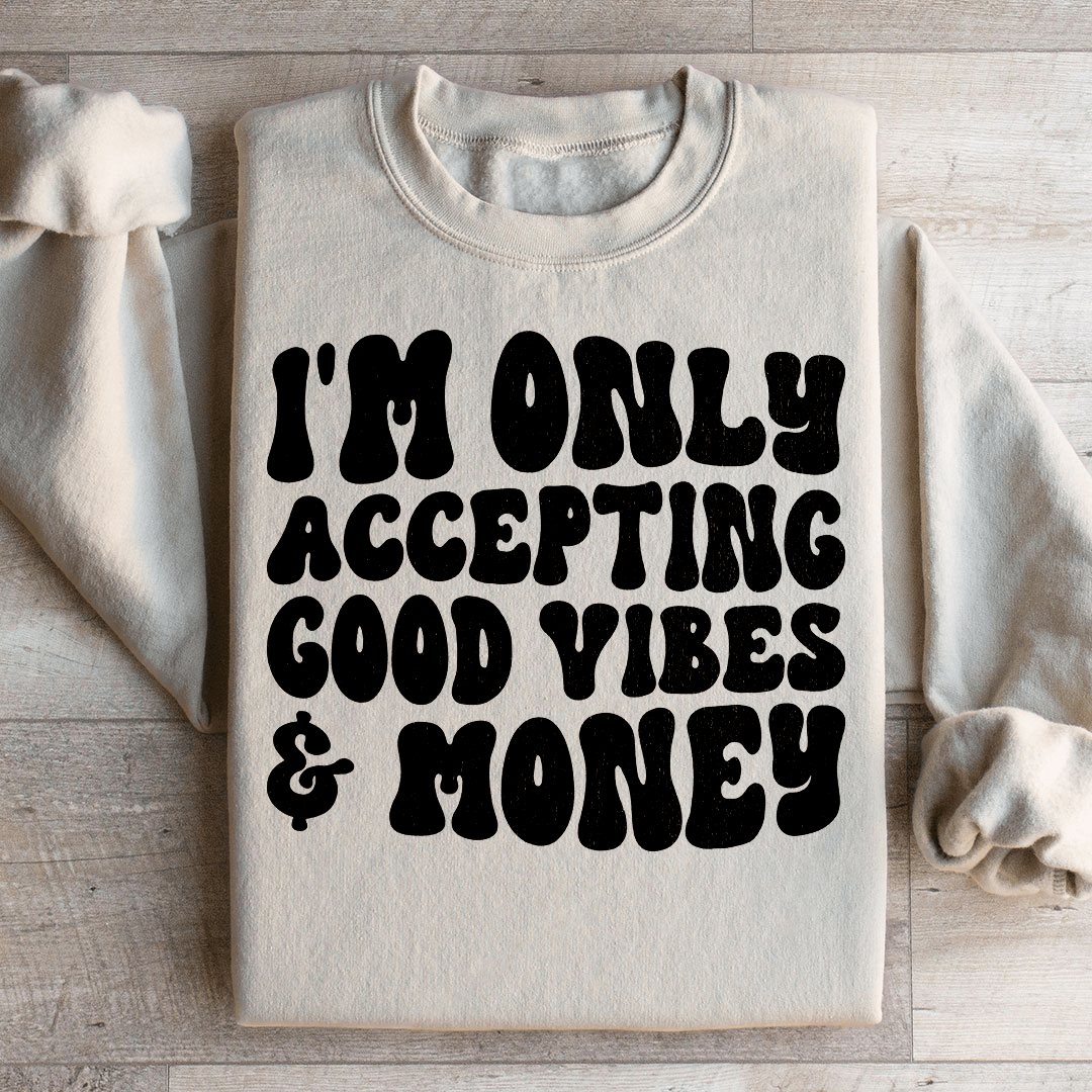 I'm Only Accepting Good Vibes & Money Sweatshirt