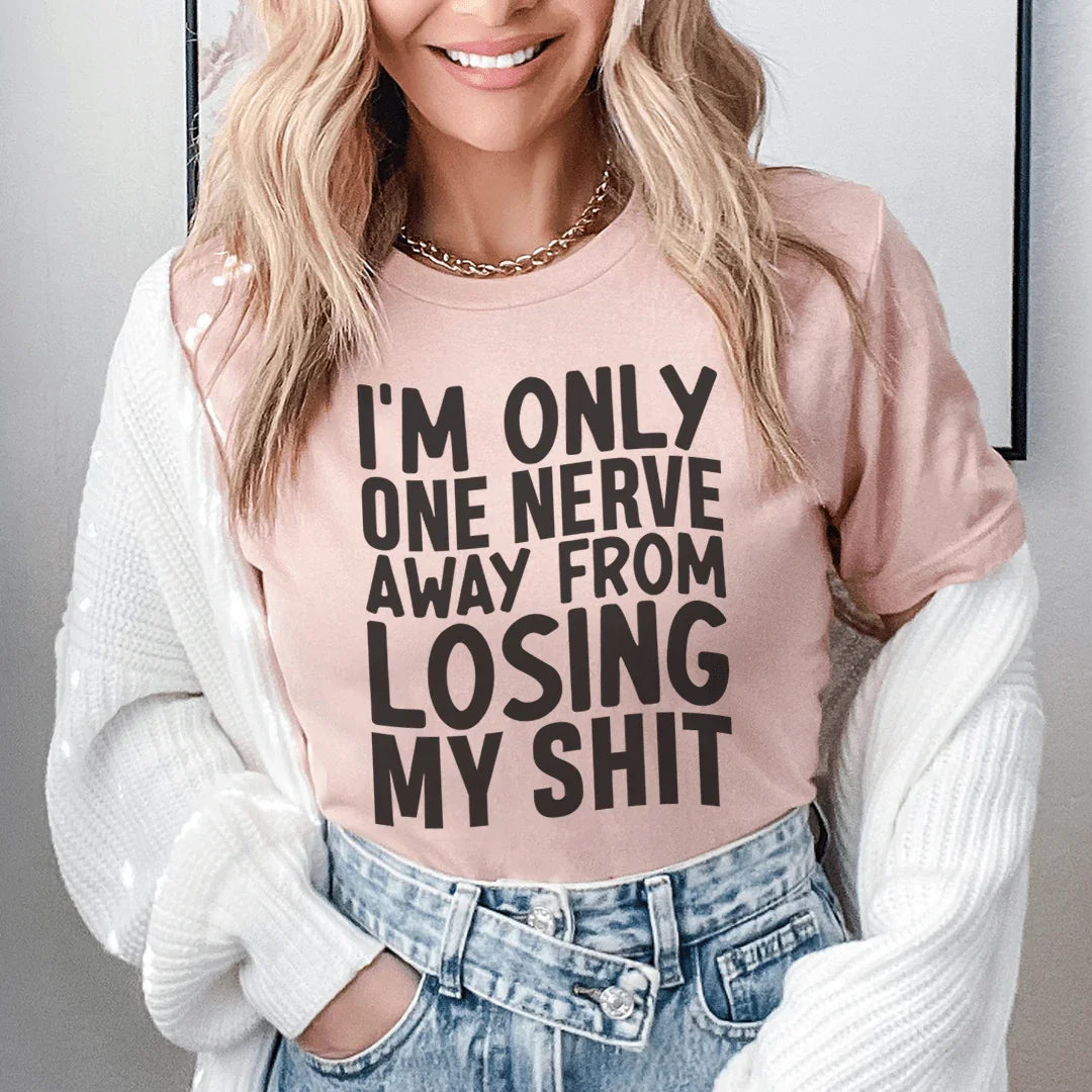 I'm Only One Nerve Away From Losing My Shit Tee
