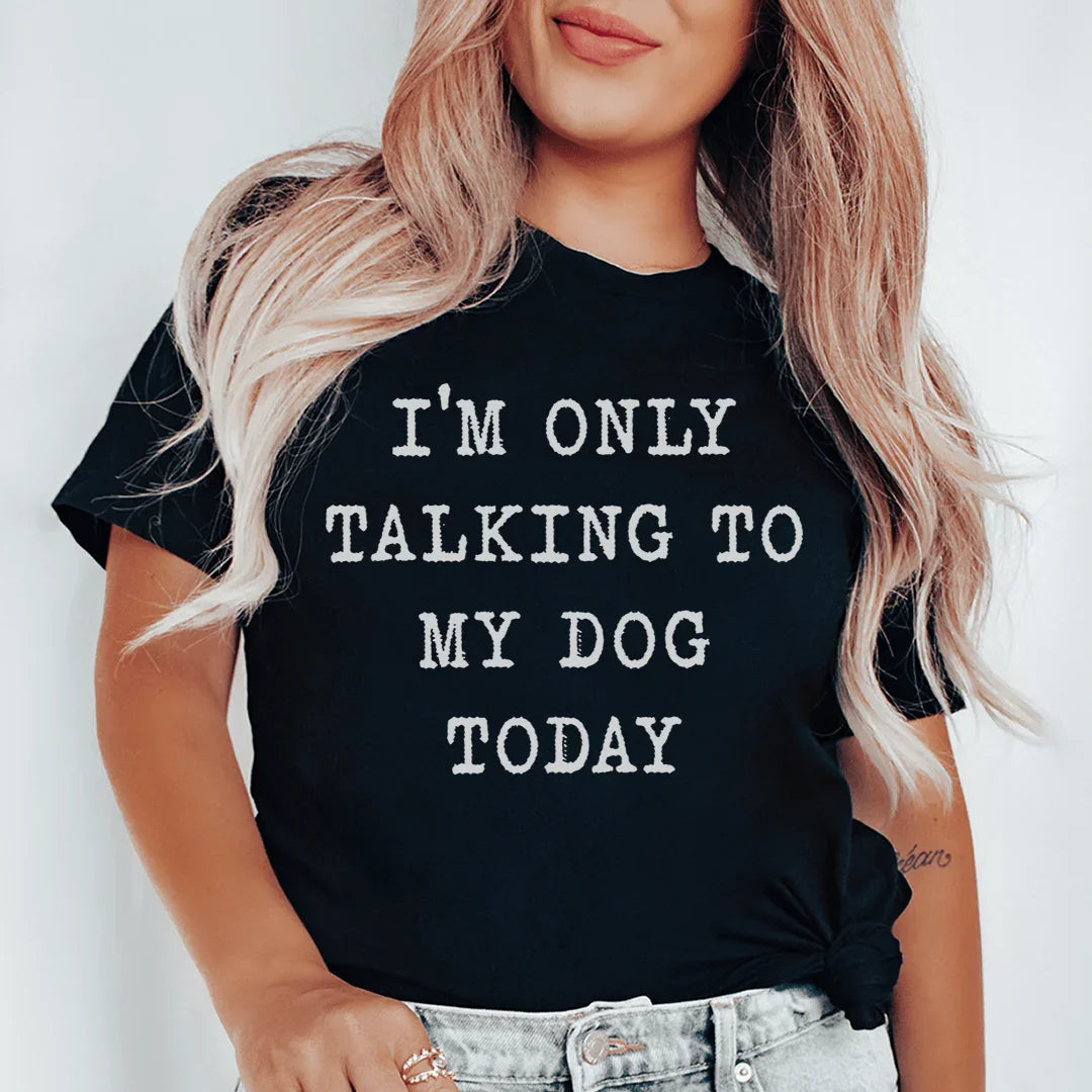I'm Only Talking To My Dog Today Tee