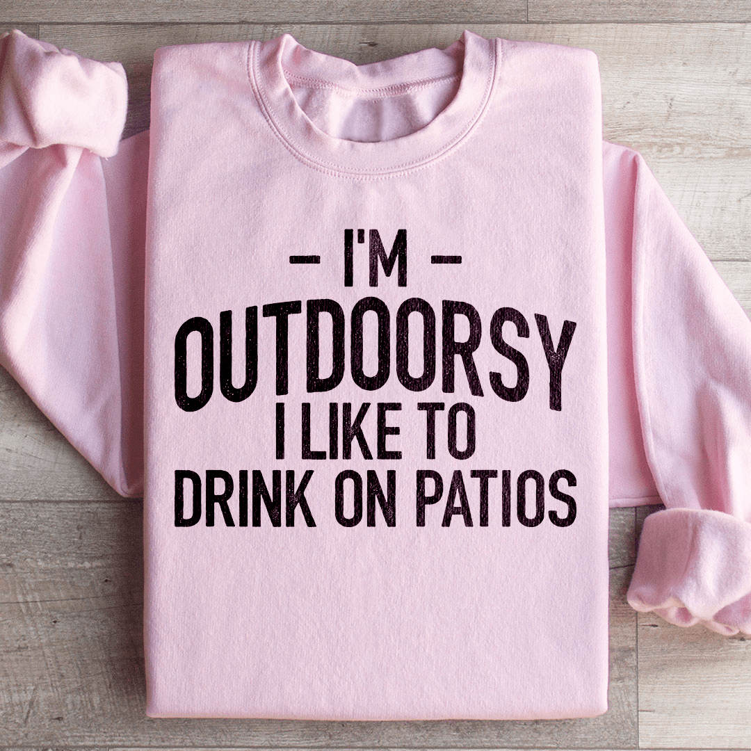 I'm Outdoorsy I Drink Wine On Patios Sweatshirt