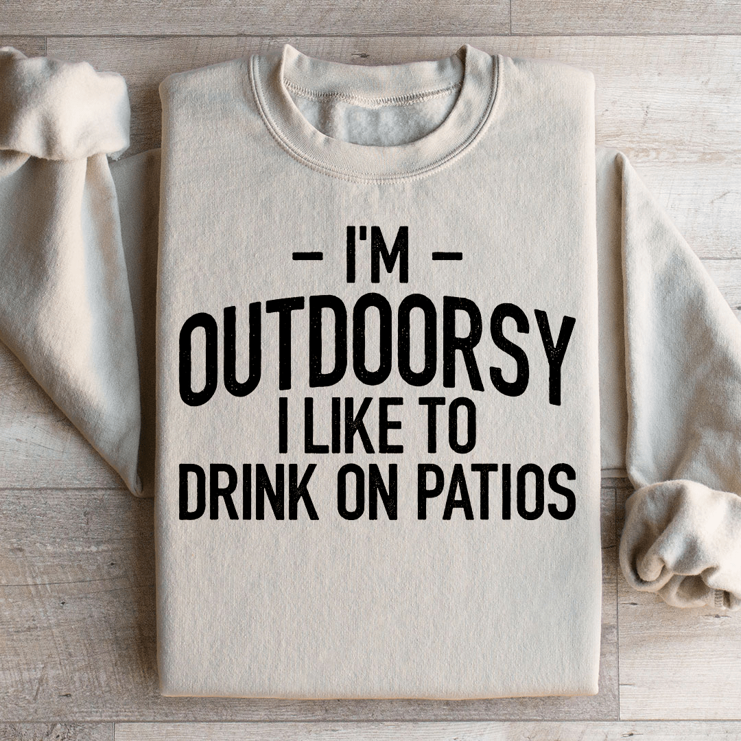 I'm Outdoorsy I Drink Wine On Patios Sweatshirt
