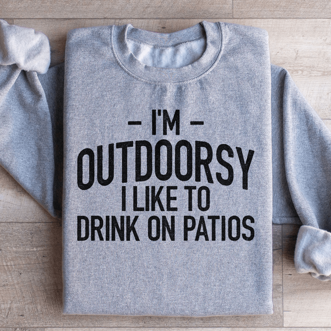 I'm Outdoorsy I Drink Wine On Patios Sweatshirt