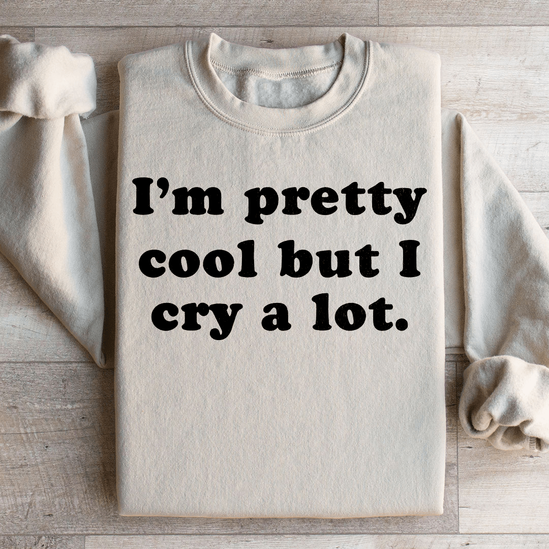 I'm Pretty Cool But I Cry A Lot Sweatshirt