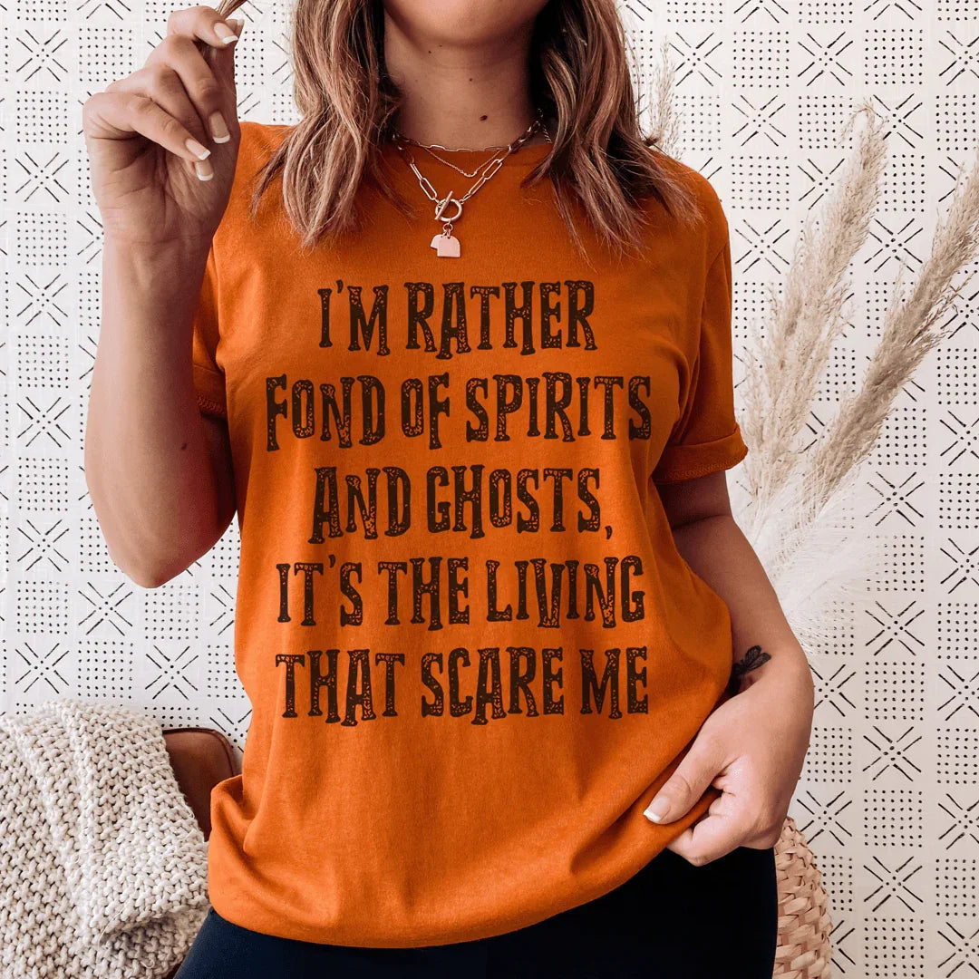 I'm Rather Fond Of Spirits And Ghosts It's The Living That Scares Me Tee