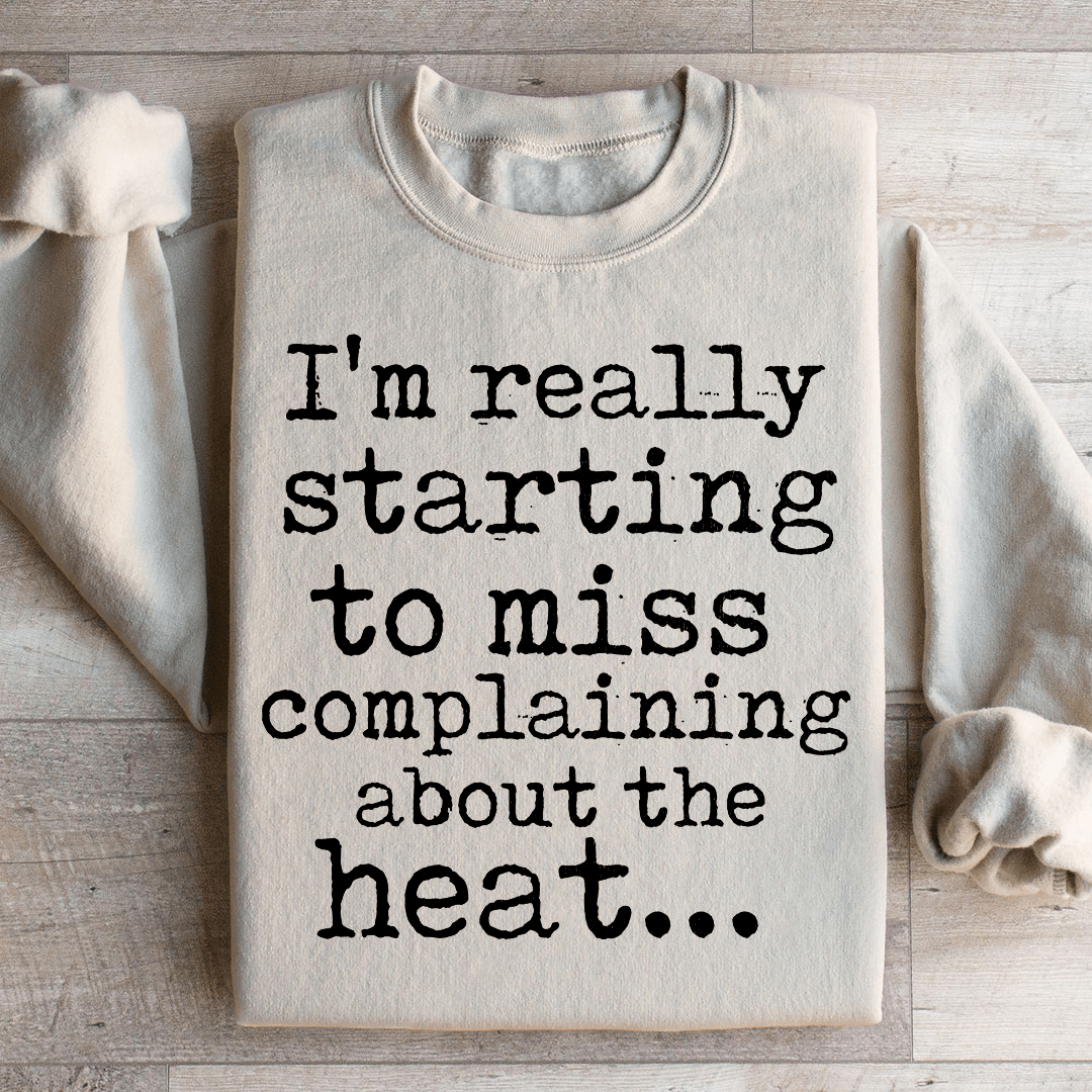 I'm Really Starting to Miss Complaining About The Heat Sweatshirt