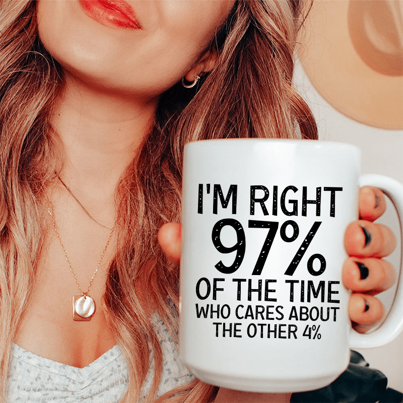 I'm Right 97% Of The Time Ceramic Mug 15 oz