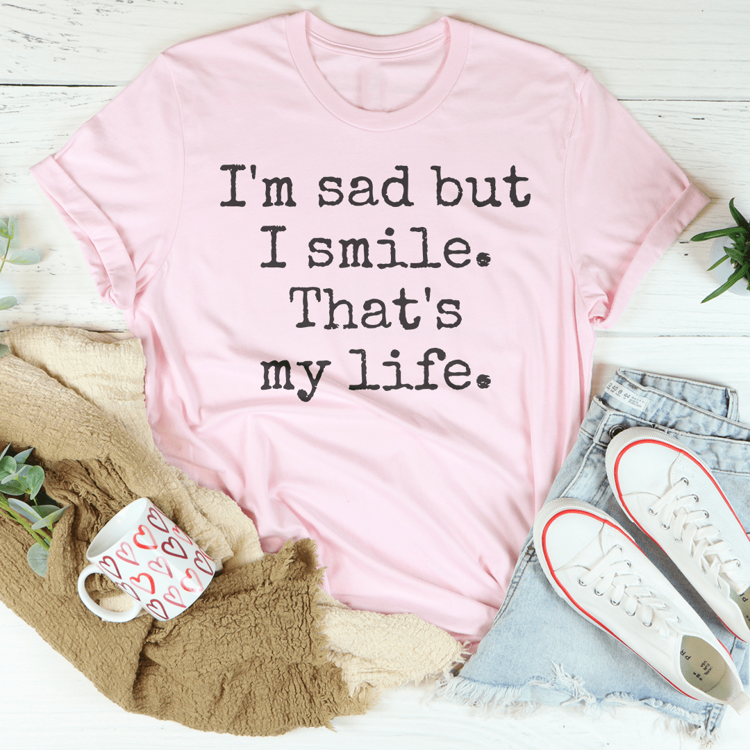 I'm Sad But I Smile That's My Life Tee