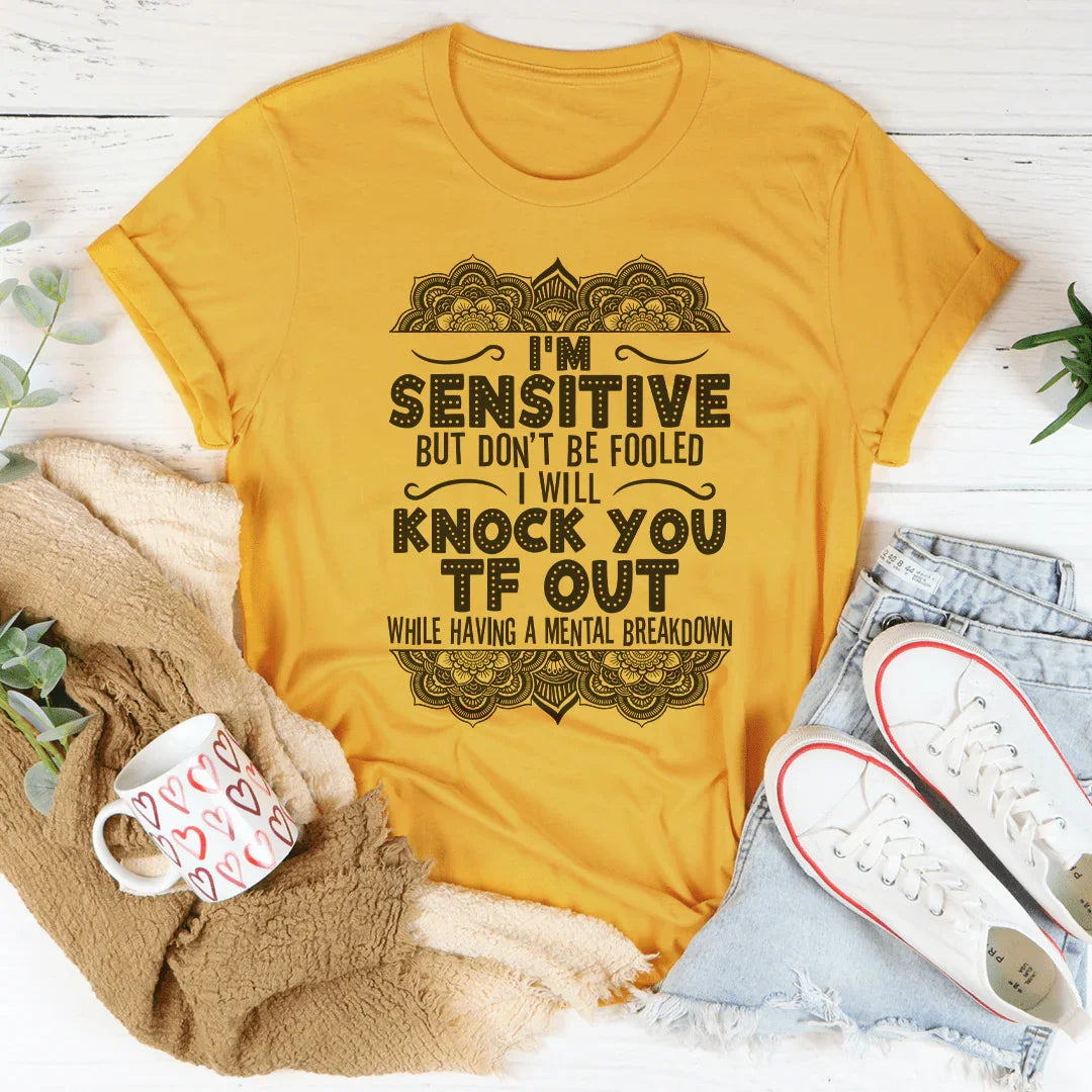 I'm Sensitive But Don't Be Fooled Tee