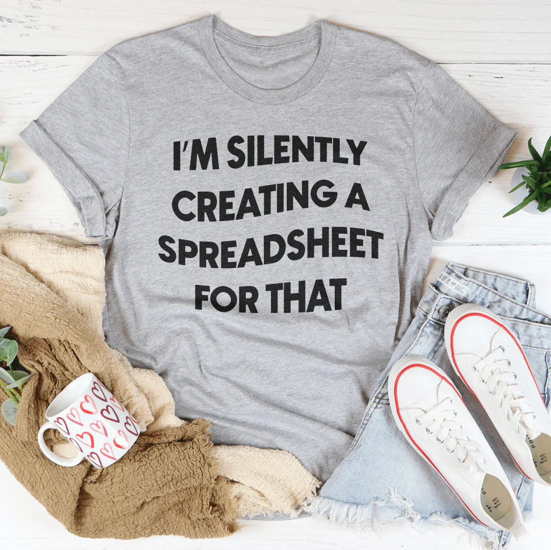 I'm Silently Creating A Spreadsheet For That Tee