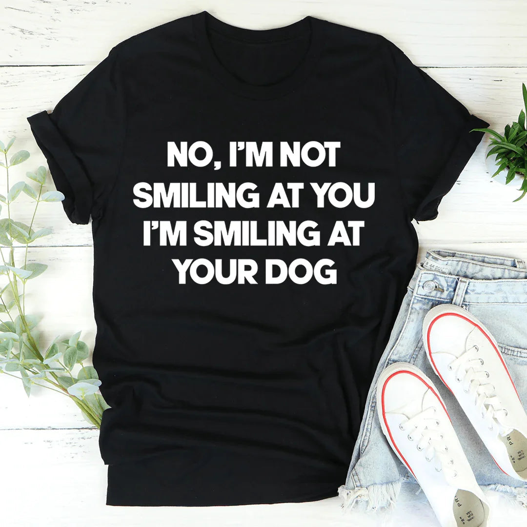 I'm Smiling At Your Dog Tee