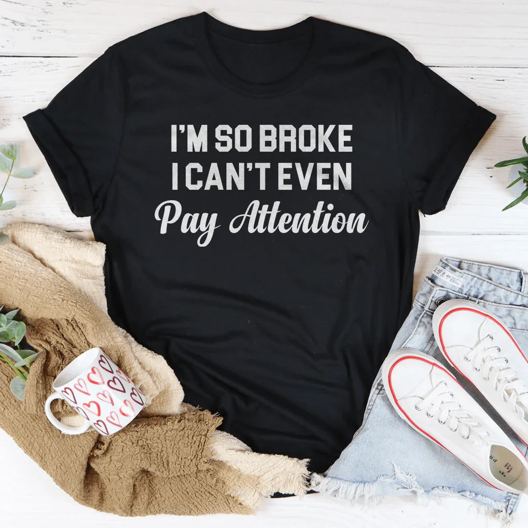 I'm So Broke I Can't Even Pay Attention Tee